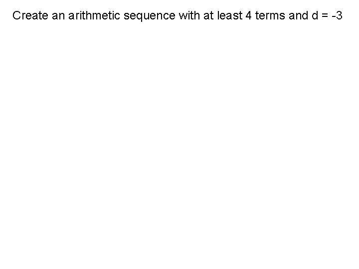 Create an arithmetic sequence with at least 4 terms and d = -3 