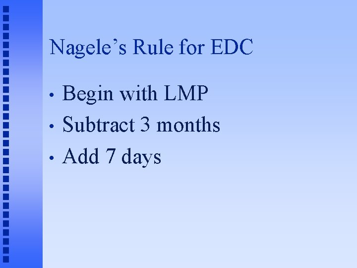 Nagele’s Rule for EDC • • • Begin with LMP Subtract 3 months Add