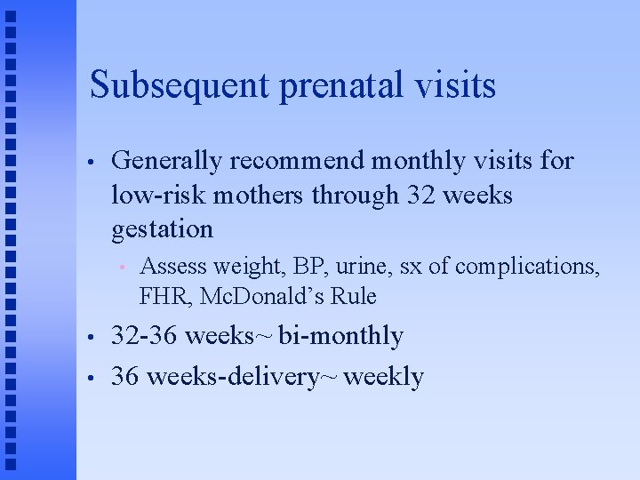 Subsequent prenatal visits • Generally recommend monthly visits for low-risk mothers through 32 weeks