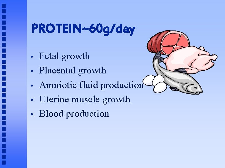 PROTEIN~60 g/day • • • Fetal growth Placental growth Amniotic fluid production Uterine muscle