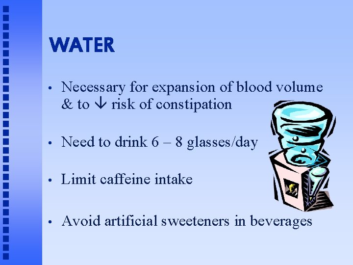 WATER • Necessary for expansion of blood volume & to risk of constipation •