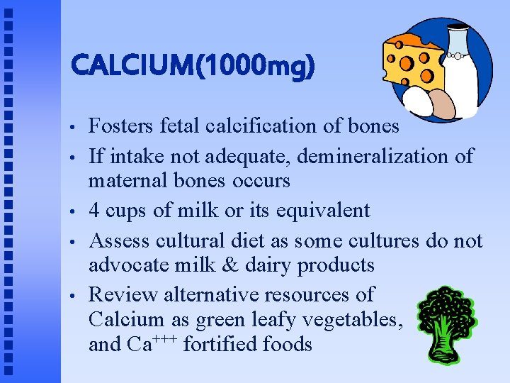 CALCIUM(1000 mg) • • • Fosters fetal calcification of bones If intake not adequate,