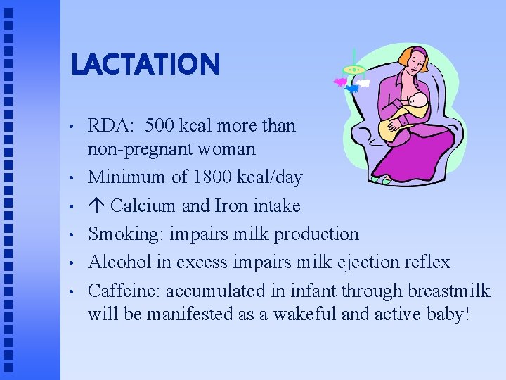 LACTATION • • • RDA: 500 kcal more than non-pregnant woman Minimum of 1800