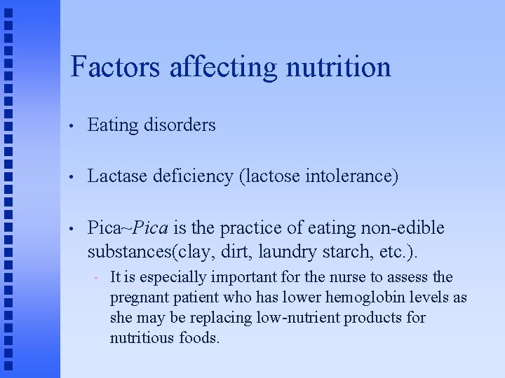 Factors affecting nutrition • Eating disorders • Lactase deficiency (lactose intolerance) • Pica~Pica is