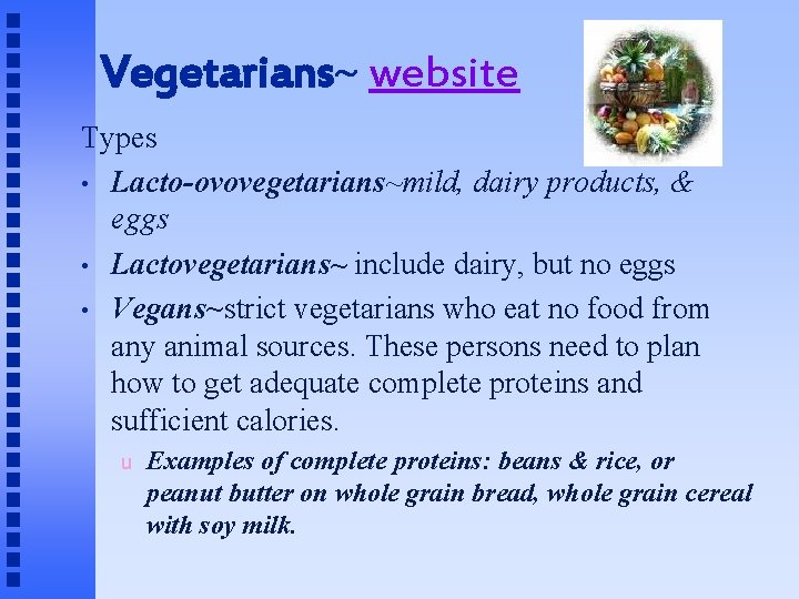 Vegetarians~ website Types • Lacto-ovovegetarians~mild, dairy products, & eggs • Lactovegetarians~ include dairy, but