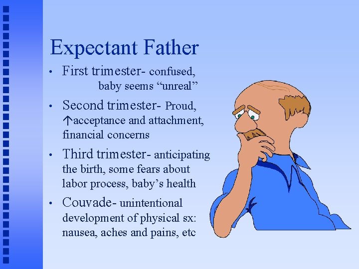 Expectant Father • First trimester- confused, baby seems “unreal” • Second trimester- Proud, acceptance