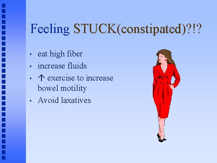 Feeling STUCK(constipated)? !? STUCK(constipated)? • • eat high fiber increase fluids exercise to increase