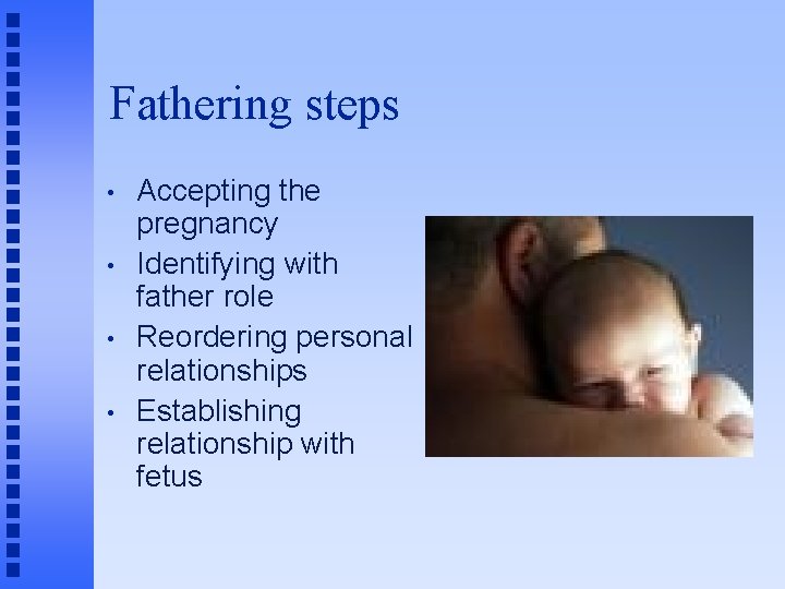 Fathering steps • • Accepting the pregnancy Identifying with father role Reordering personal relationships