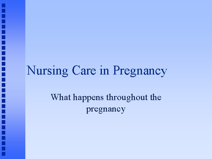 Nursing Care in Pregnancy What happens throughout the pregnancy 