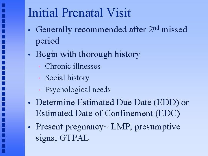 Initial Prenatal Visit • • Generally recommended after 2 nd missed period Begin with
