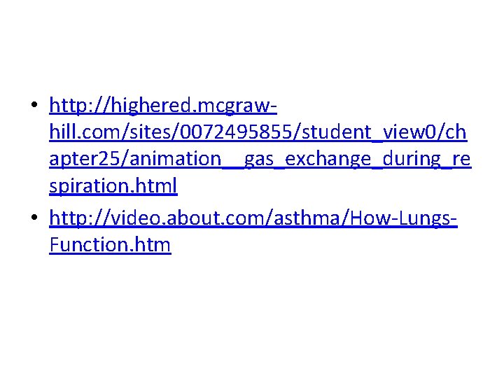  • http: //highered. mcgrawhill. com/sites/0072495855/student_view 0/ch apter 25/animation__gas_exchange_during_re spiration. html • http: //video.