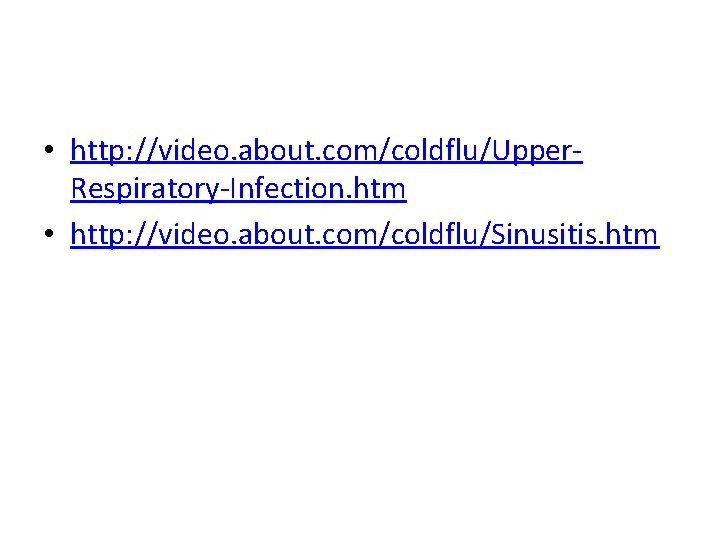  • http: //video. about. com/coldflu/Upper. Respiratory-Infection. htm • http: //video. about. com/coldflu/Sinusitis. htm