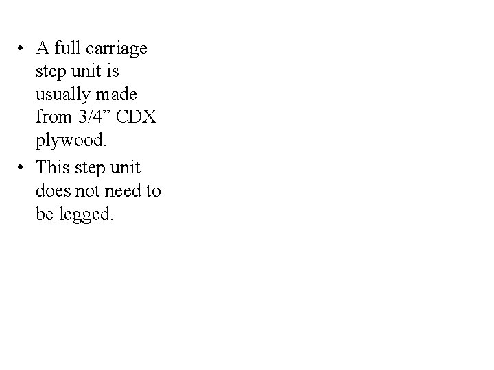  • A full carriage step unit is usually made from 3/4” CDX plywood.