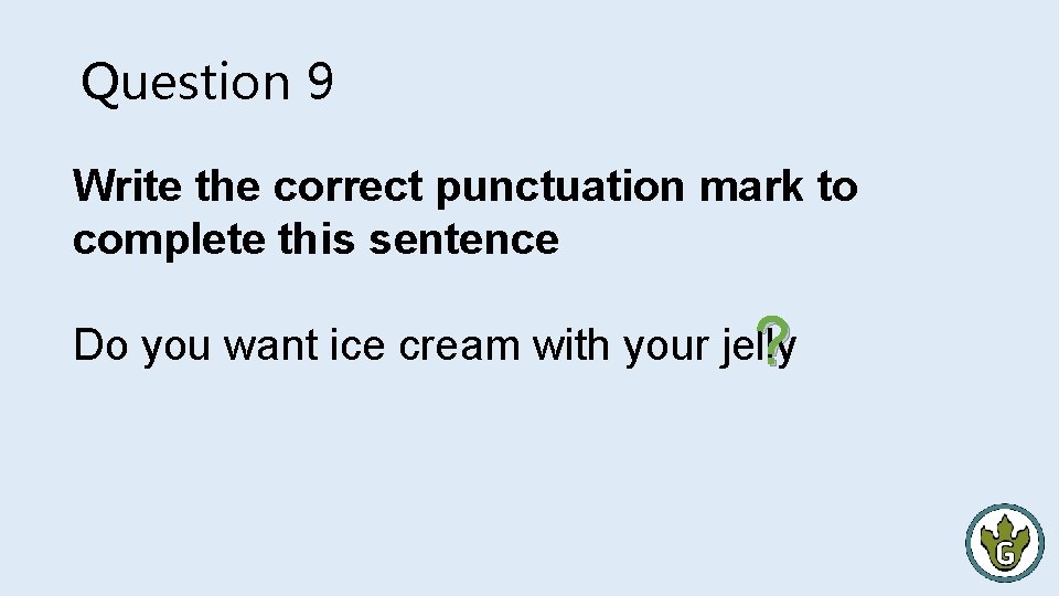 Question 9 Write the correct punctuation mark to complete this sentence Do you want