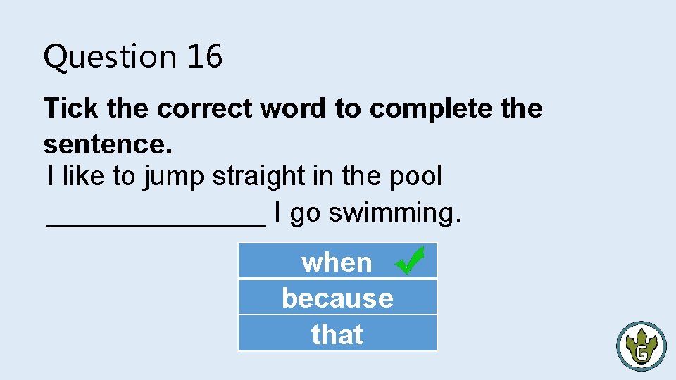 Question 16 Tick the correct word to complete the sentence. I like to jump