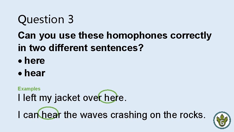 Question 3 Can you use these homophones correctly in two different sentences? here hear