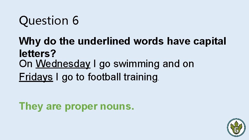 Question 6 Why do the underlined words have capital letters? On Wednesday I go