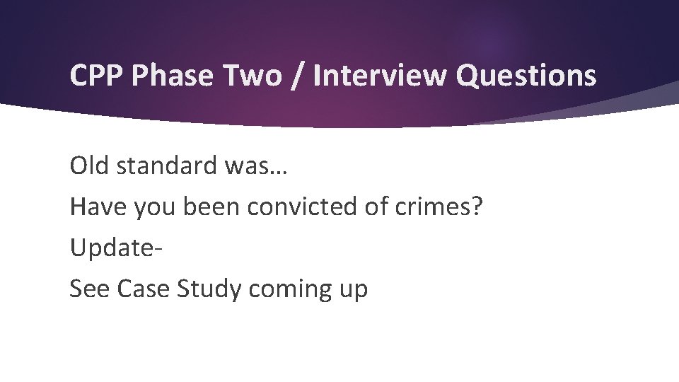 CPP Phase Two / Interview Questions Old standard was… Have you been convicted of