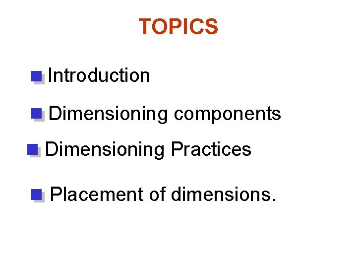 TOPICS Introduction Dimensioning components Dimensioning Practices Placement of dimensions. 