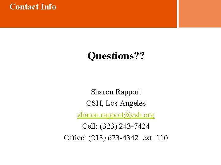 Contact Info Questions? ? Sharon Rapport CSH, Los Angeles sharon. rapport@csh. org Cell: (323)