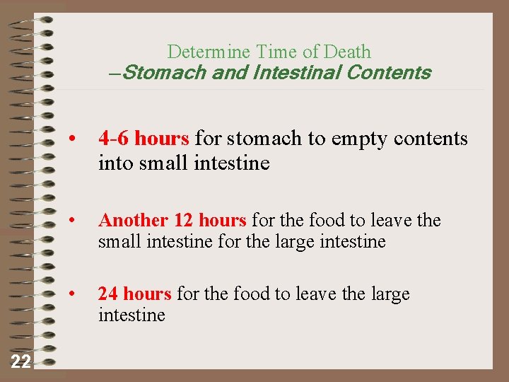 Determine Time of Death —Stomach and Intestinal Contents • 4 -6 hours for stomach