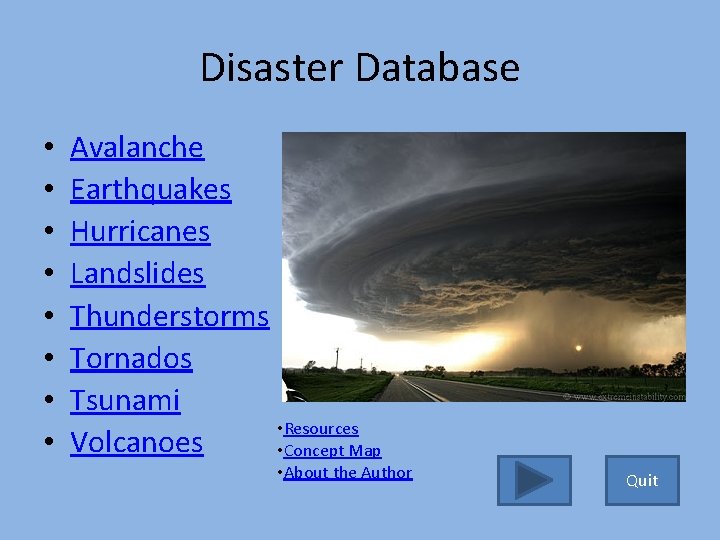 Disaster Database • • Avalanche Earthquakes Hurricanes Landslides Thunderstorms Tornados Tsunami • Resources Volcanoes