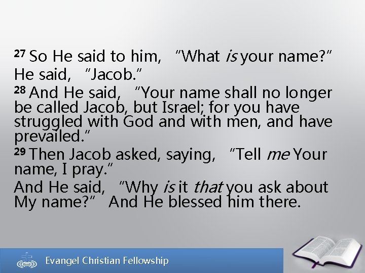 27 So He said to him, “What is your name? ” He said, “Jacob.
