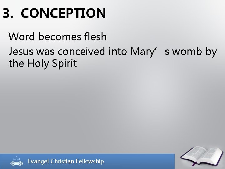 3. CONCEPTION Word becomes flesh Jesus was conceived into Mary’s womb by the Holy