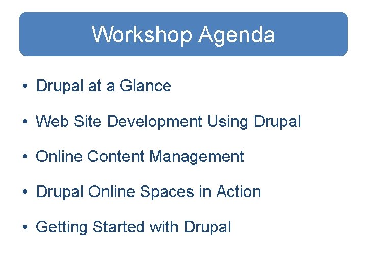 Workshop Agenda • Drupal at a Glance • Web Site Development Using Drupal •