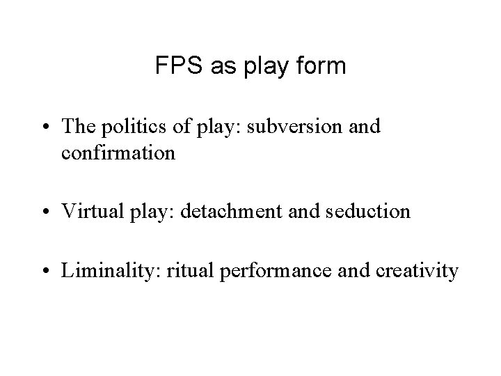 FPS as play form • The politics of play: subversion and confirmation • Virtual