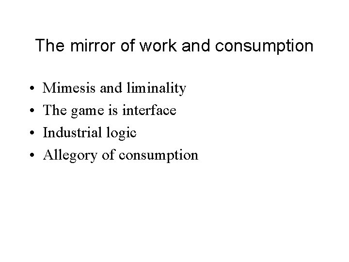The mirror of work and consumption • • Mimesis and liminality The game is