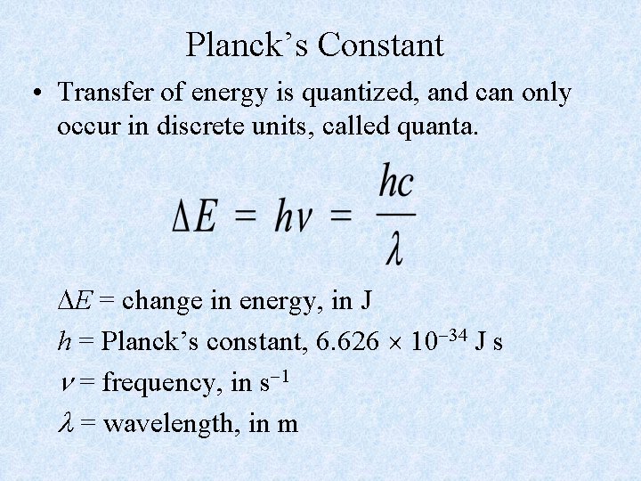 Planck’s Constant • Transfer of energy is quantized, and can only occur in discrete