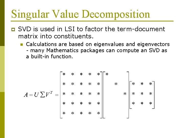 Singular Value Decomposition p SVD is used in LSI to factor the term-document matrix