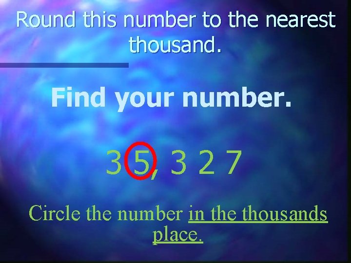 Round this number to the nearest thousand. Find your number. 3 5, 3 2