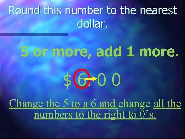 Round this number to the nearest dollar. 5 or more, add 1 more. $