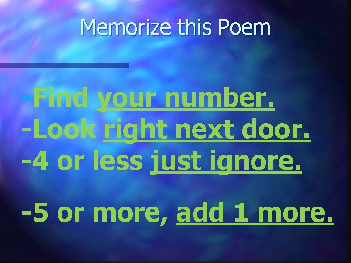 Memorize this Poem -Find your number. -Look right next door. -4 or less just