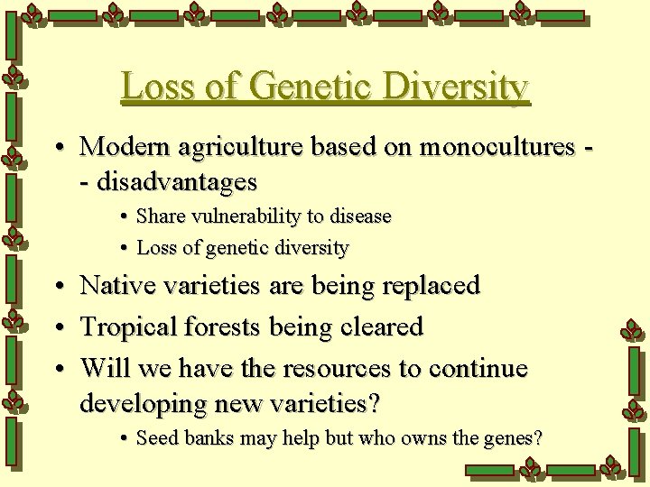 Loss of Genetic Diversity • Modern agriculture based on monocultures - disadvantages • Share