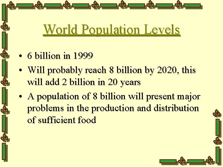 World Population Levels • 6 billion in 1999 • Will probably reach 8 billion