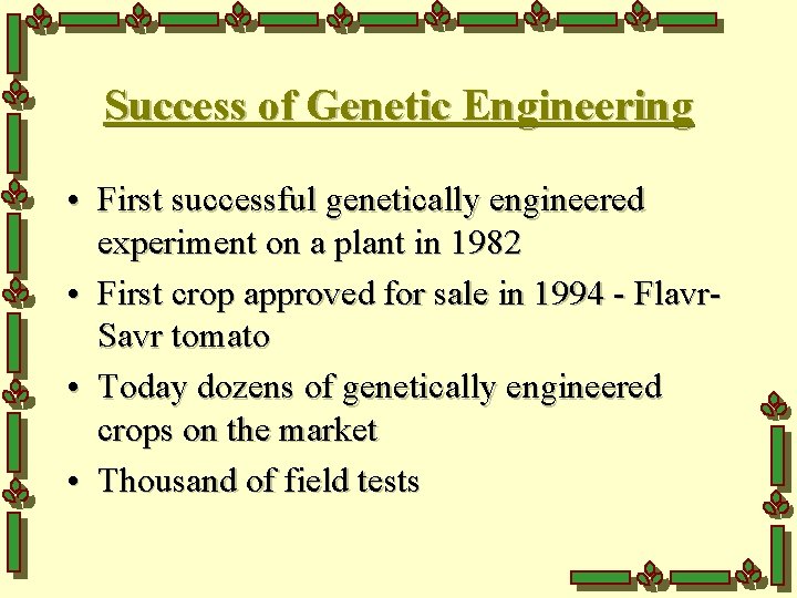 Success of Genetic Engineering • First successful genetically engineered experiment on a plant in