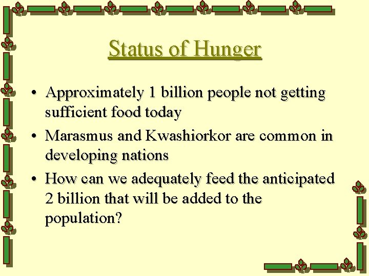 Status of Hunger • Approximately 1 billion people not getting sufficient food today •