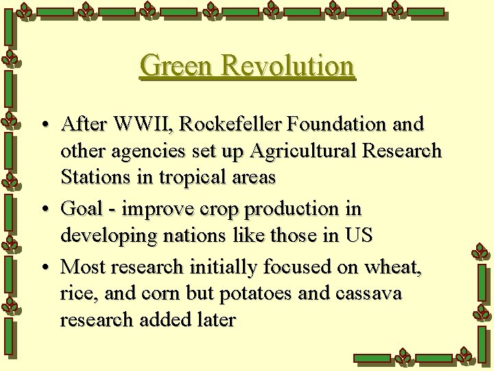 Green Revolution • After WWII, Rockefeller Foundation and other agencies set up Agricultural Research