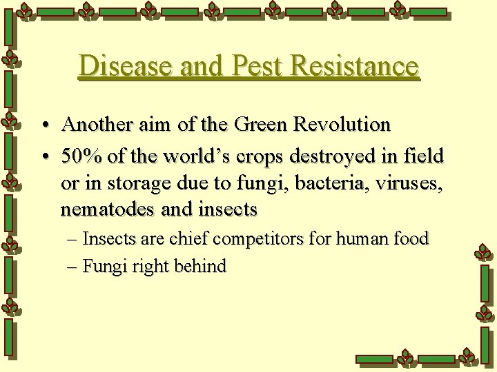 Disease and Pest Resistance • Another aim of the Green Revolution • 50% of