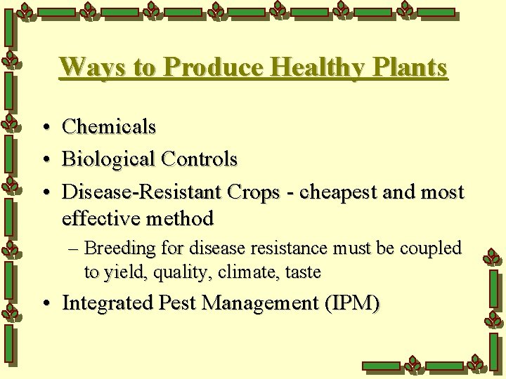 Ways to Produce Healthy Plants • Chemicals • Biological Controls • Disease-Resistant Crops -