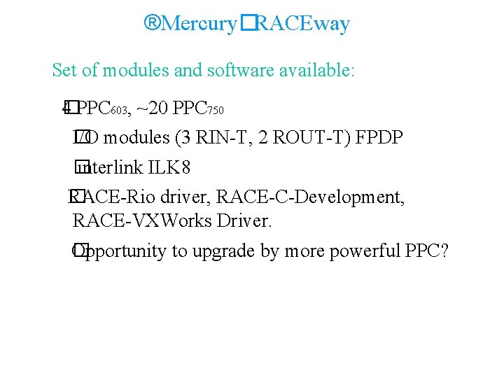 ®Mercury�RACEway Set of modules and software available: 4 PPC 603, ~20 PPC 750 �