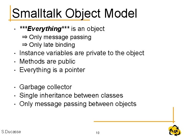 Smalltalk Object Model • ***Everything*** is an object ⇒ Only message passing ⇒ Only