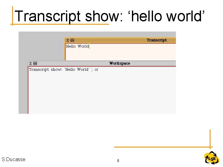Transcript show: ‘hello world’ S. Ducasse 8 