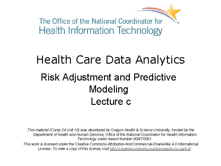 Health Care Data Analytics Risk Adjustment and Predictive Modeling Lecture c This material (Comp