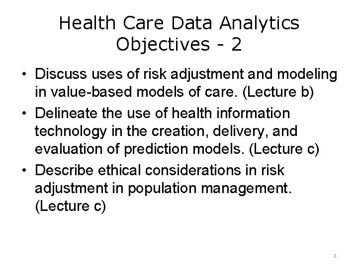 Health Care Data Analytics Objectives - 2 • Discuss uses of risk adjustment and