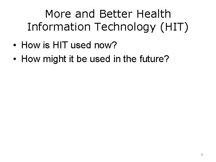 More and Better Health Information Technology (HIT) • How is HIT used now? •