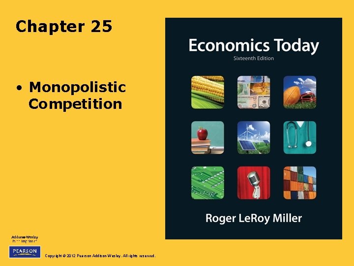 Chapter 25 • Monopolistic Competition Copyright © 2012 Pearson Addison-Wesley. All rights reserved. 